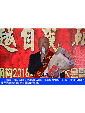 林春，男，54岁，2009年入职，现岗位为钢构厂厂长，于2019年4月被评选为2018年度节能降耗标